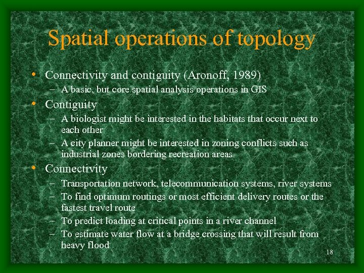 Spatial operations of topology • Connectivity and contiguity (Aronoff, 1989) – A basic, but