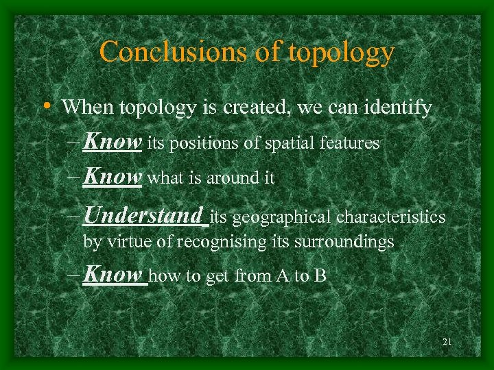 Conclusions of topology • When topology is created, we can identify – Know its