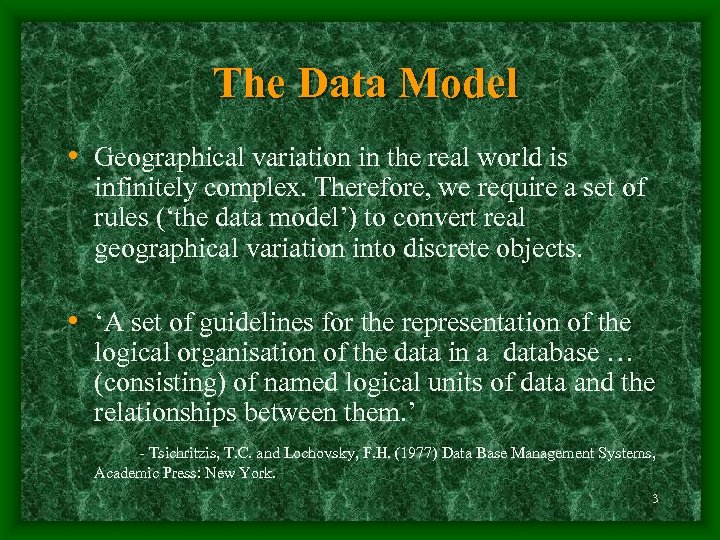 The Data Model • Geographical variation in the real world is infinitely complex. Therefore,
