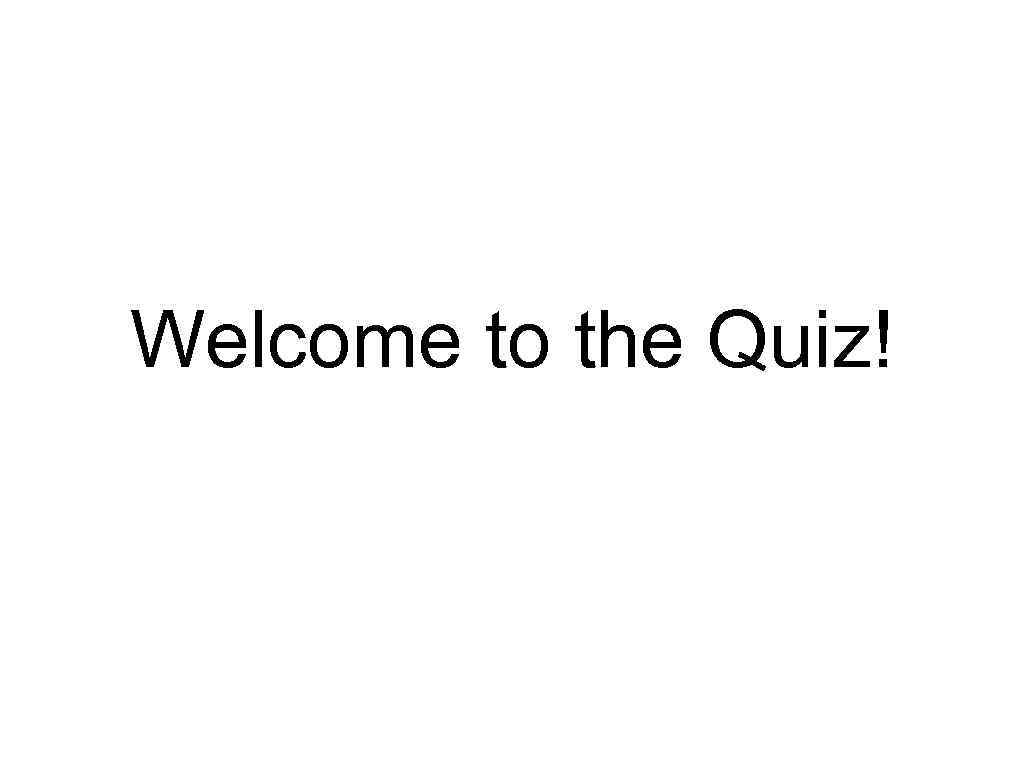 Welcome to the Quiz! 