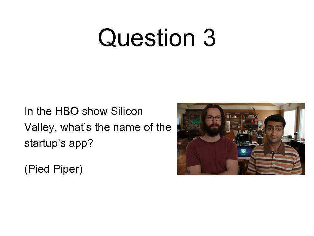 Question 3 In the HBO show Silicon Valley, what’s the name of the startup’s