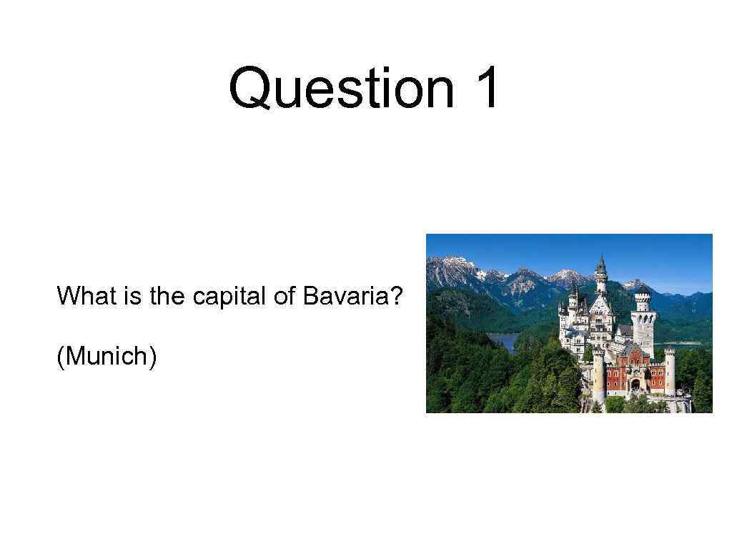 Question 1 What is the capital of Bavaria? (Munich) 