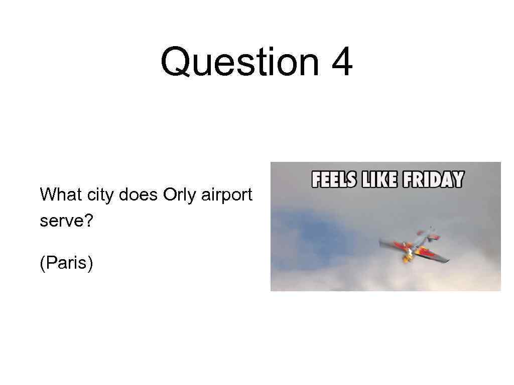 Question 4 What city does Orly airport serve? (Paris) 