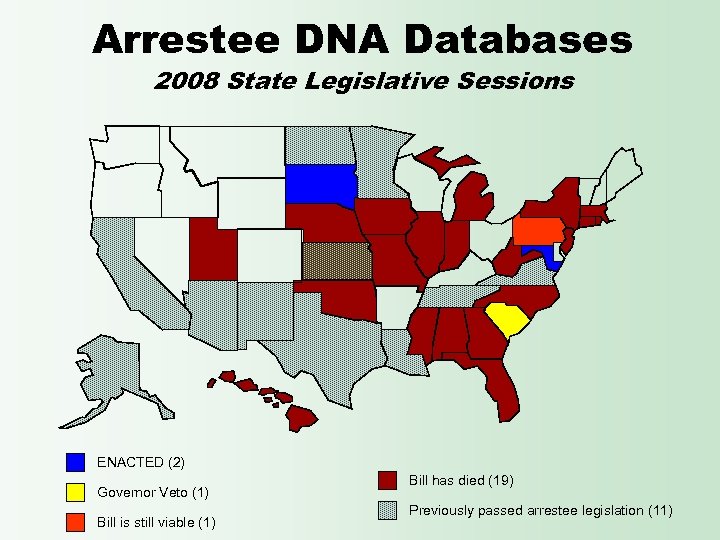 Arrestee DNA Databases 2008 State Legislative Sessions ENACTED (2) Governor Veto (1) Bill is