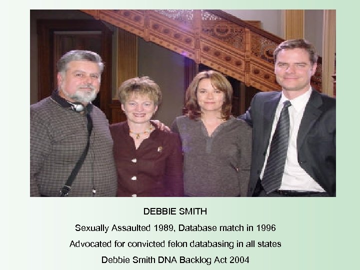 DEBBIE SMITH Sexually Assaulted 1989, Database match in 1996 Advocated for convicted felon databasing