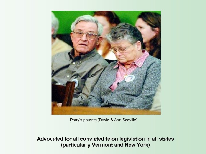 Patty’s parents (David & Ann Scoville) Advocated for all convicted felon legislation in all