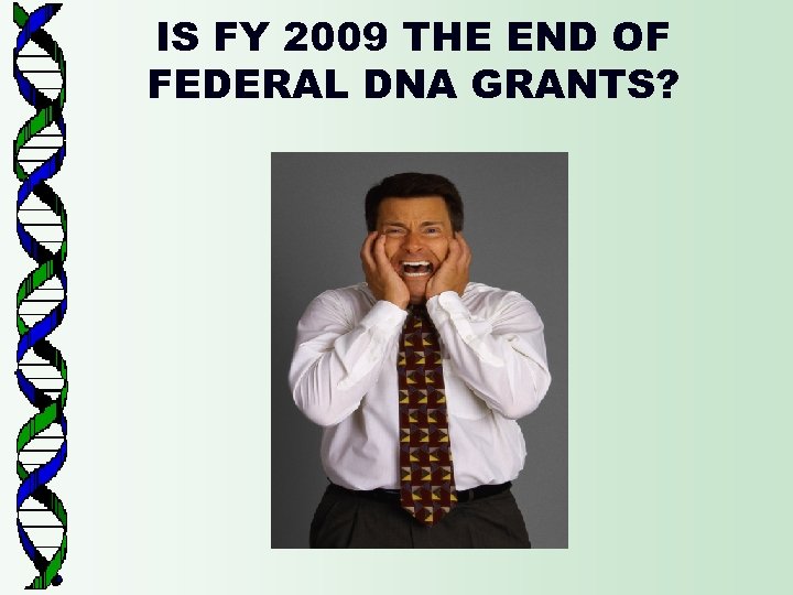 IS FY 2009 THE END OF FEDERAL DNA GRANTS? 