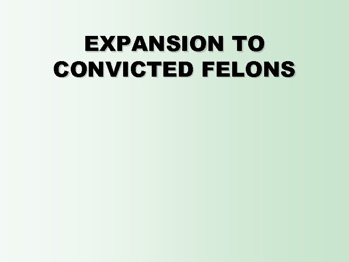 EXPANSION TO CONVICTED FELONS 