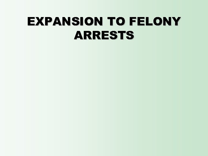 EXPANSION TO FELONY ARRESTS 