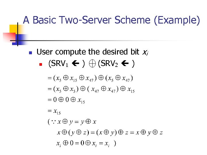 A Basic Two-Server Scheme (Example) n User compute the desired bit xi n (SRV