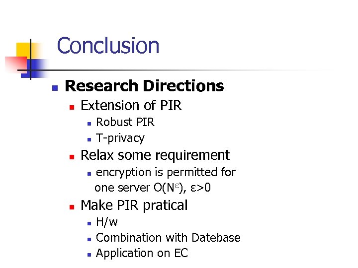 Conclusion n Research Directions n Extension of PIR n n n Relax some requirement