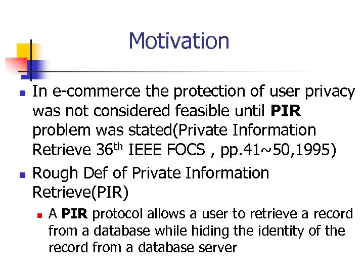 Motivation n n In e-commerce the protection of user privacy was not considered feasible
