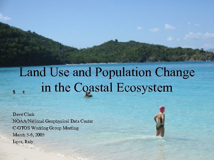 Land Use and Population Change in the Coastal Ecosystem Dave Clark NOAA/National Geophysical Data
