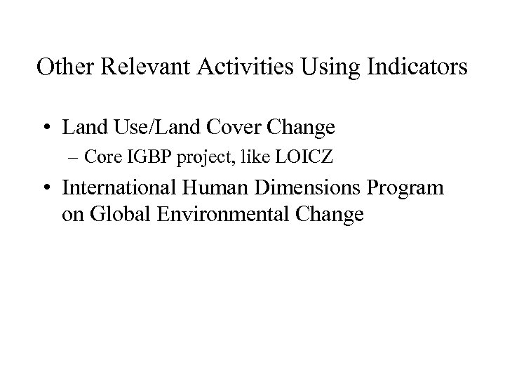 Other Relevant Activities Using Indicators • Land Use/Land Cover Change – Core IGBP project,
