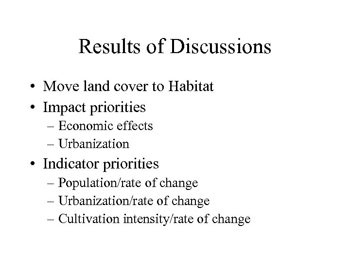 Results of Discussions • Move land cover to Habitat • Impact priorities – Economic