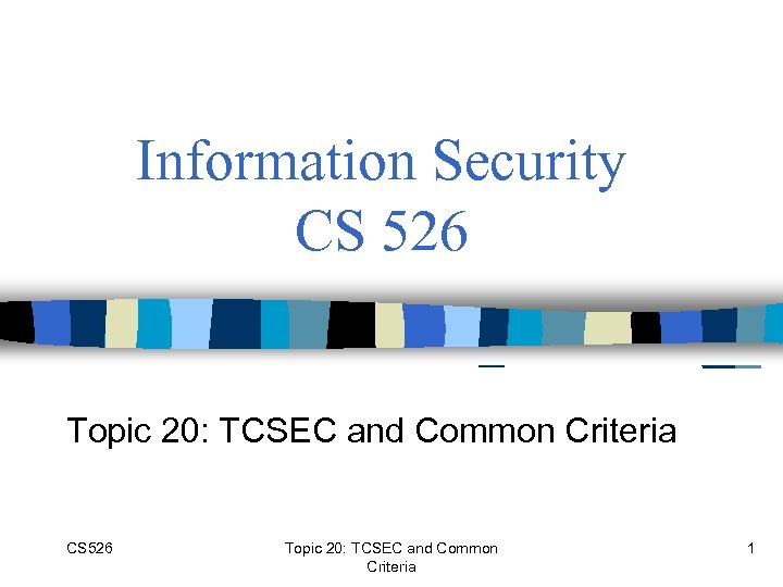 Information Security CS 526 Topic 20: TCSEC and Common Criteria 1 