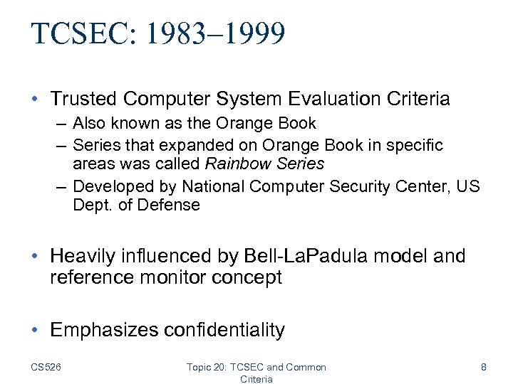 TCSEC: 1983– 1999 • Trusted Computer System Evaluation Criteria – Also known as the