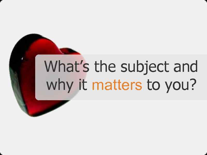 What’s the subject and why it matters to you? 