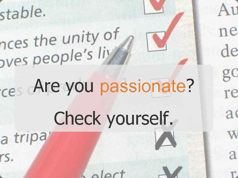 Are you passionate? Check yourself. 