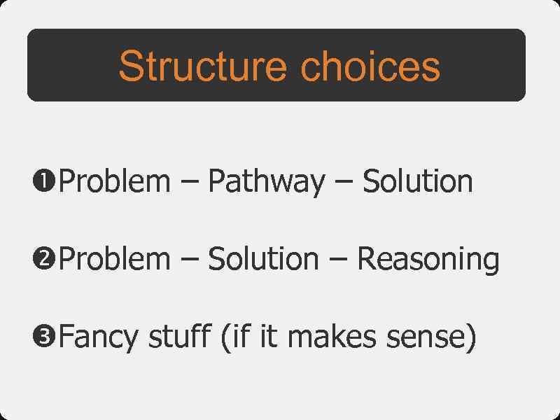 Structure choices Problem – Pathway – Solution Problem – Solution – Reasoning Fancy stuff