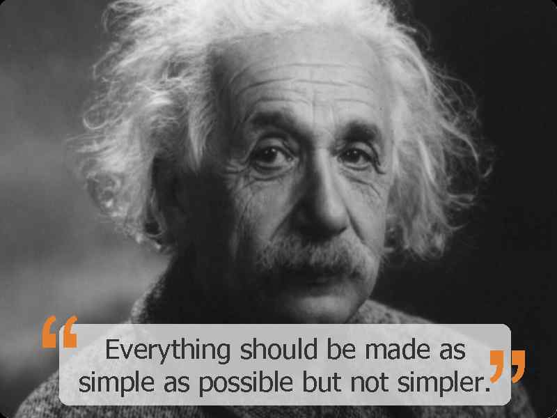 “ Everything should be made as simple as possible but not simpler. 