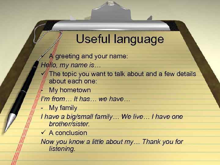 Useful language ü A greeting and your name: Hello, my name is… ü The