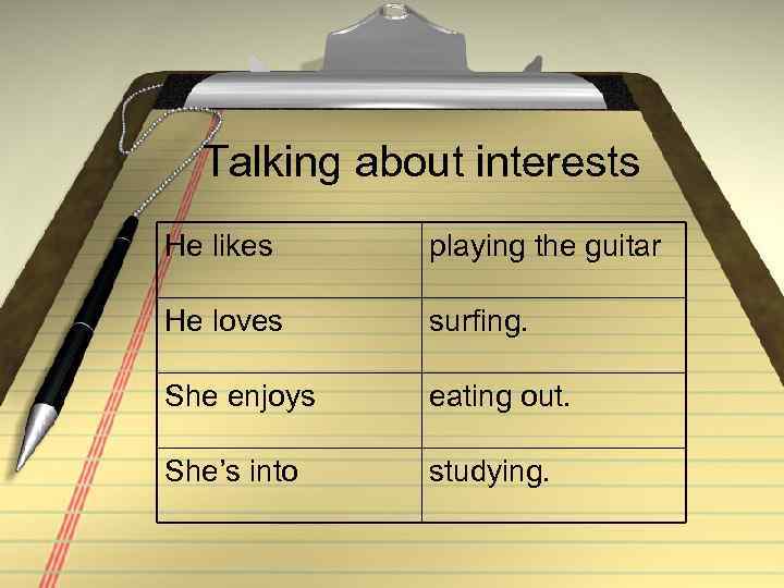 Talking about interests He likes playing the guitar He loves surfing. She enjoys eating