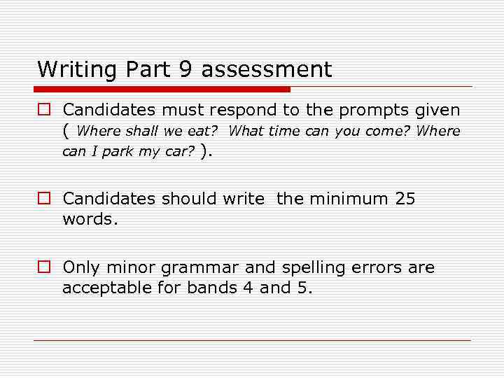 Writing Part 9 assessment o Candidates must respond to the prompts given ( Where