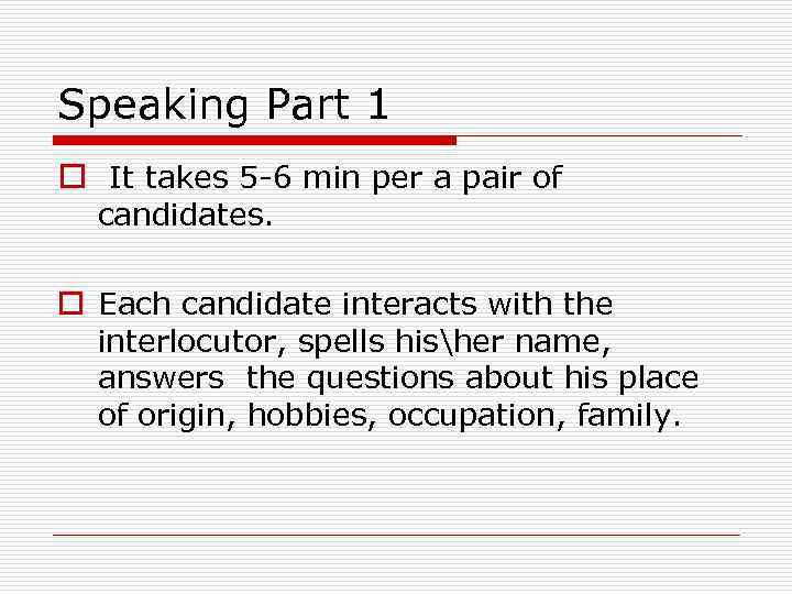 Speaking Part 1 o It takes 5 -6 min per a pair of candidates.