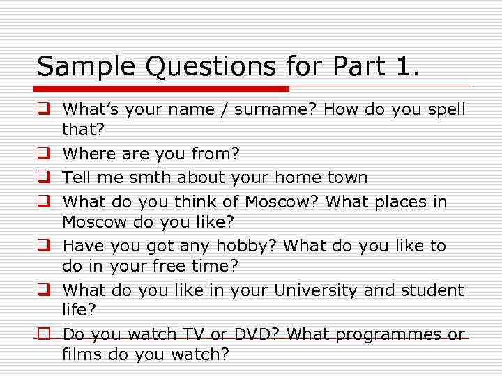 Sample Questions for Part 1. q What’s your name / surname? How do you