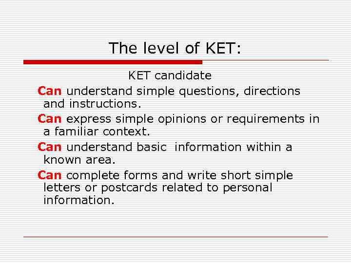 The level of KET: KET candidate Can understand simple questions, directions and instructions. Can