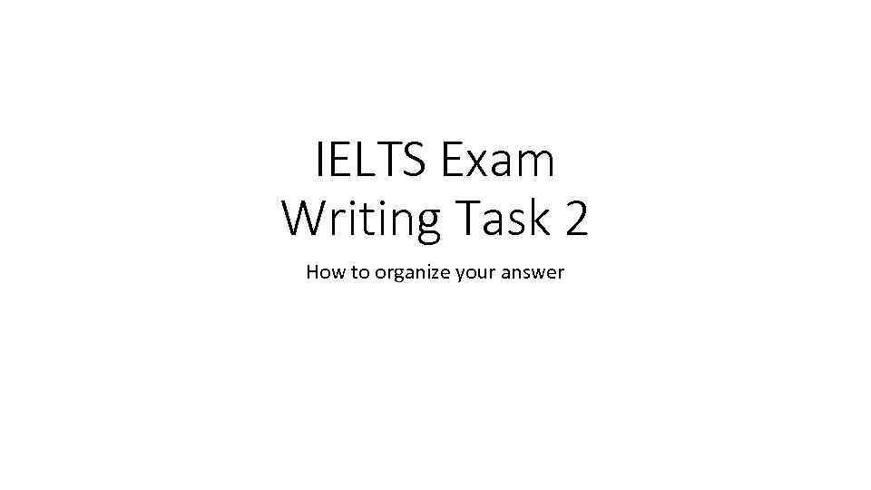 IELTS Exam Writing Task 2 How to organize your answer 