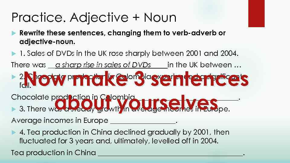 Practice. Adjective + Noun Rewrite these sentences, changing them to verb-adverb or adjective-noun. 1.