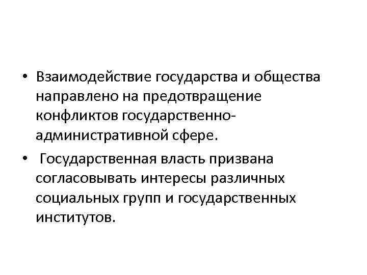  • Взаимодействие государства и общества направлено на предотвращение конфликтов государственноадминистративной сфере. • Государственная