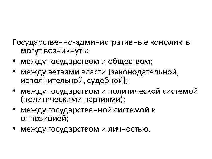 Государственно-административные конфликты могут возникнуть: • между государством и обществом; • между ветвями власти (законодательной,