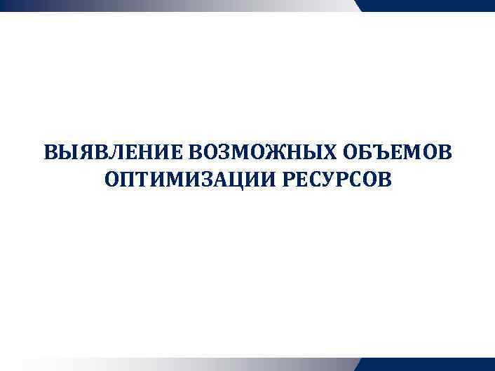 ВЫЯВЛЕНИЕ ВОЗМОЖНЫХ ОБЪЕМОВ ОПТИМИЗАЦИИ РЕСУРСОВ 
