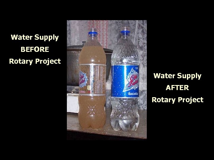 Water Supply BEFORE Rotary Project Water supply Before & After Water Supply AFTER Rotary
