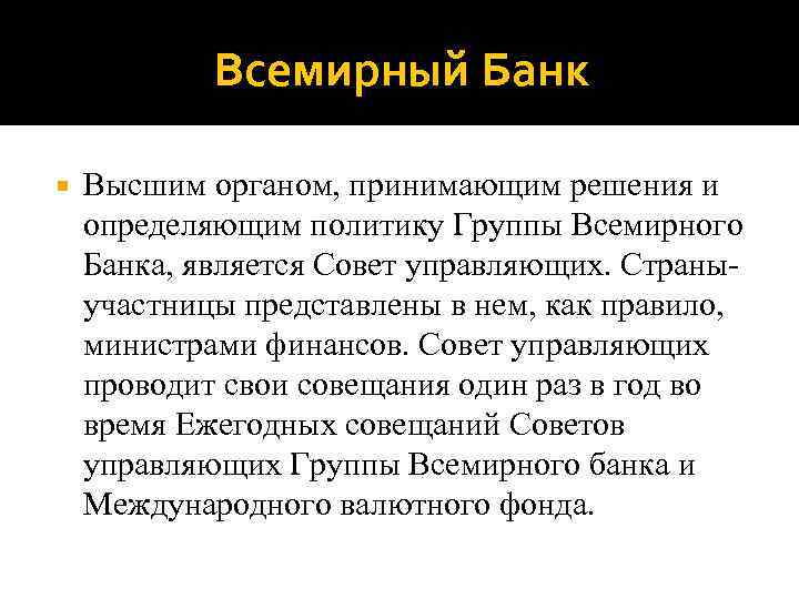 Всемирный Банк Высшим органом, принимающим решения и определяющим политику Группы Всемирного Банка, является Совет