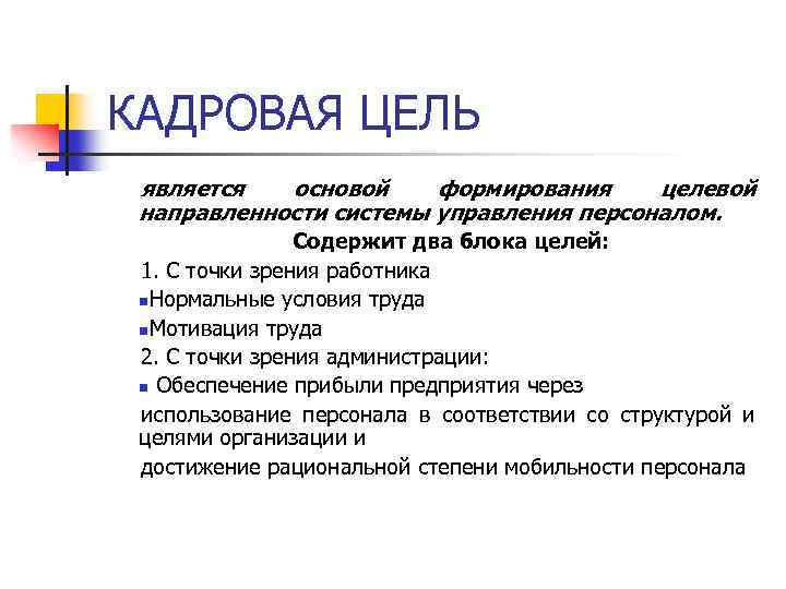 КАДРОВАЯ ЦЕЛЬ является основой формирования целевой направленности системы управления персоналом. Содержит два блока целей: