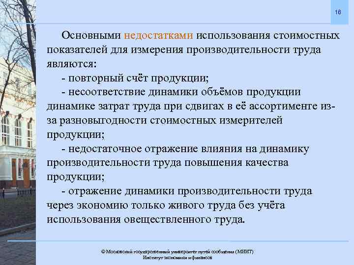 16 Основными недостатками использования стоимостных показателей для измерения производительности труда являются: - повторный счёт