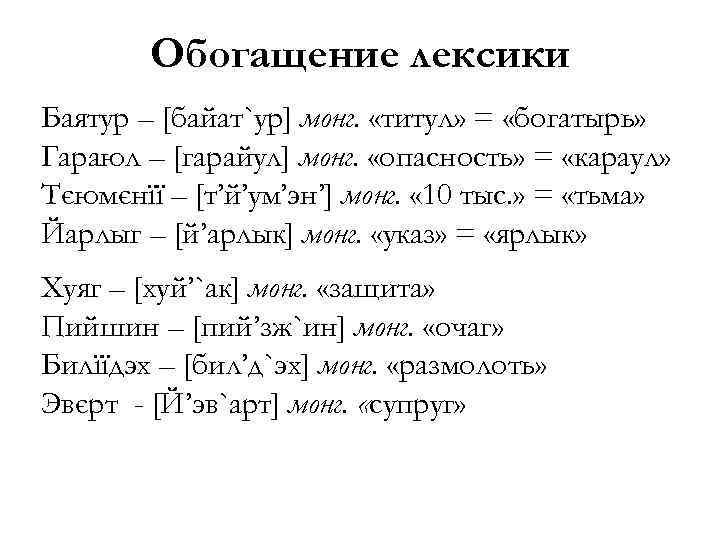 Обогащение лексики Баятур – [байат`ур] монг. «титул» = «богатырь» Гараюл – [гарайул] монг. «опасность»