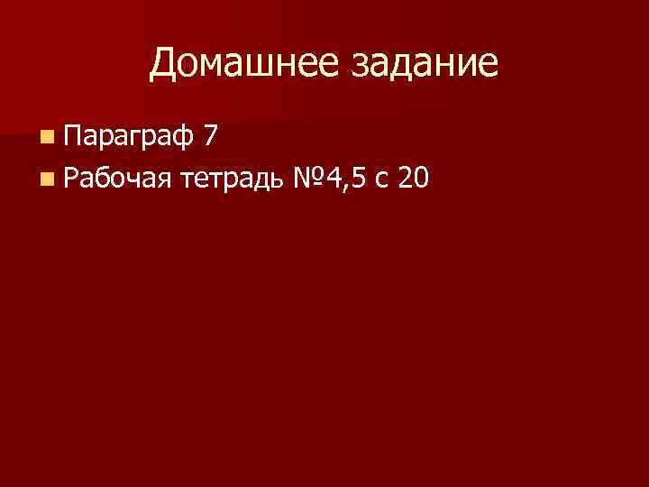 Домашнее задание n Параграф 7 n Рабочая тетрадь № 4, 5 с 20 