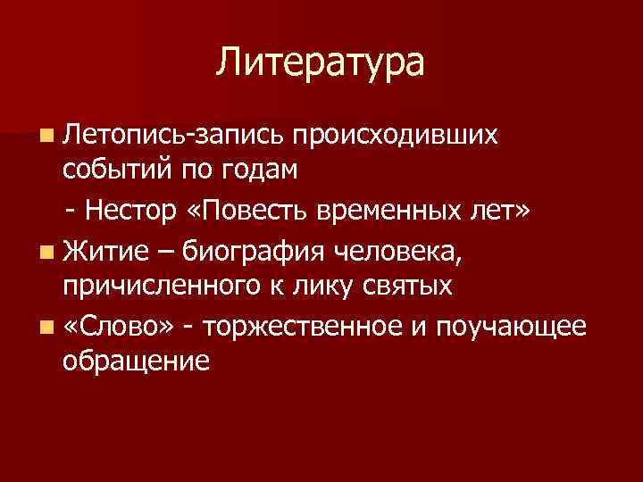 Литература n Летопись-запись происходивших событий по годам - Нестор «Повесть временных лет» n Житие