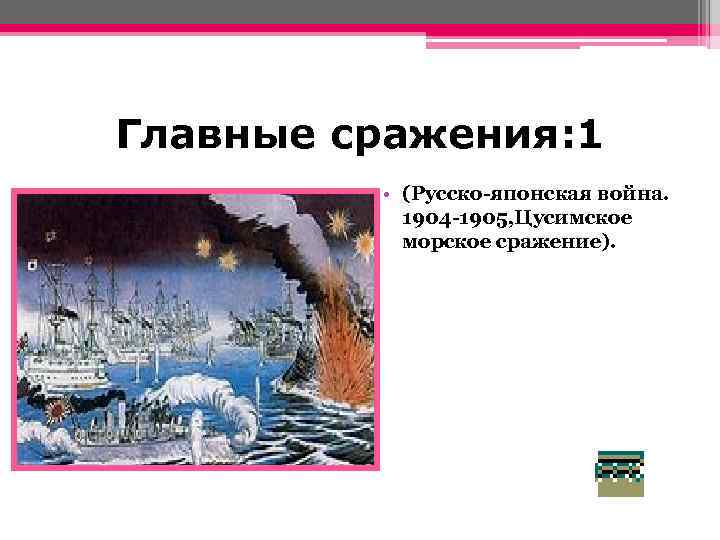 Главные сражения: 1 • (Русско-японская война. 1904 -1905, Цусимское морское сражение). 