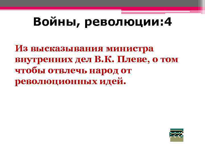 Войны, революции: 4 Из высказывания министра внутренних дел В. К. Плеве, о том чтобы