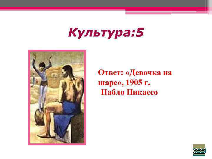 Культура: 5 Ответ: «Девочка на шаре» , 1905 г. Пабло Пикассо 