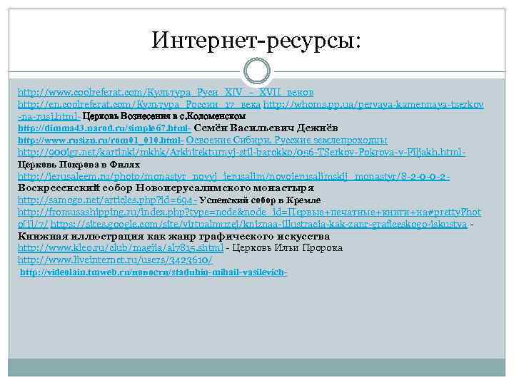 Интернет-ресурсы: http: //www. coolreferat. com/Культура_Руси_XIV_-_XVII_веков http: //en. coolreferat. com/Культура_России_17_века http: //whoms. pp. ua/pervaya-kamennaya-tserkov -na-rusi.