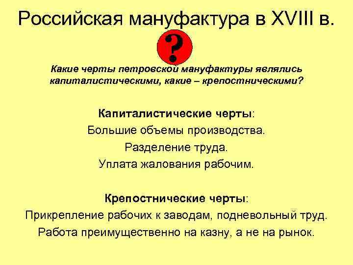 Российская мануфактура в XVIII в. ? Какие черты петровской мануфактуры являлись капиталистическими, какие –