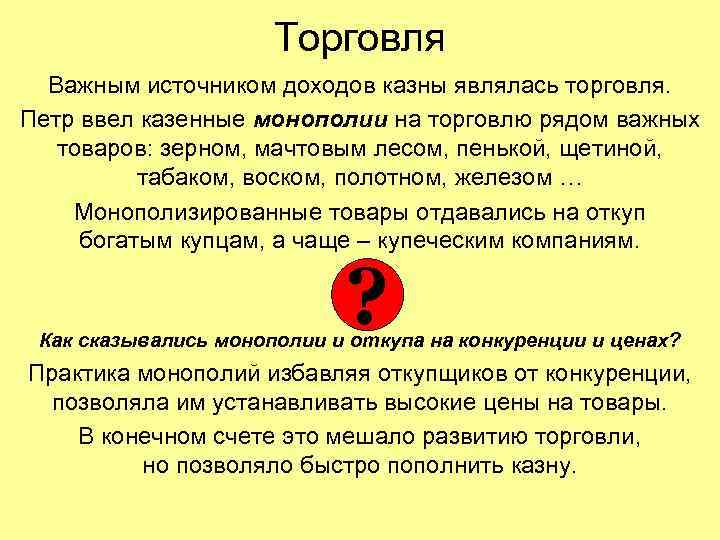 Торговля Важным источником доходов казны являлась торговля. Петр ввел казенные монополии на торговлю рядом