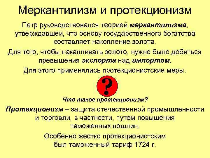 Меркантилизм и протекционизм Петр руководствовался теорией меркантилизма, утверждавшей, что основу государственного богатства составляет накопление